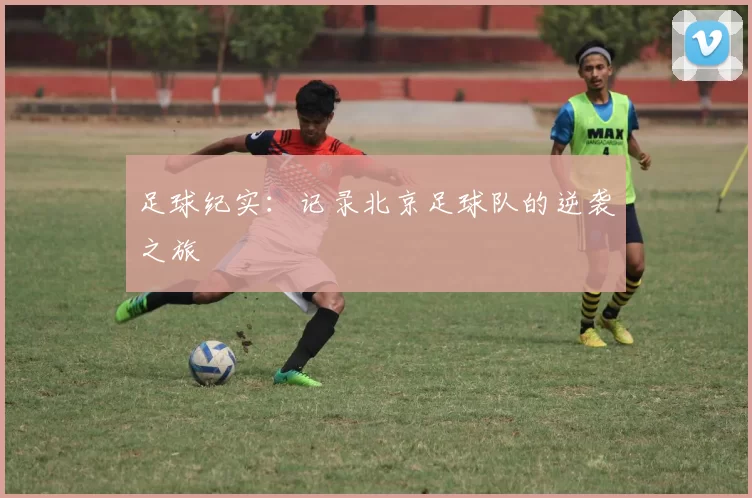 足球纪实：记录北京足球队的逆袭之旅