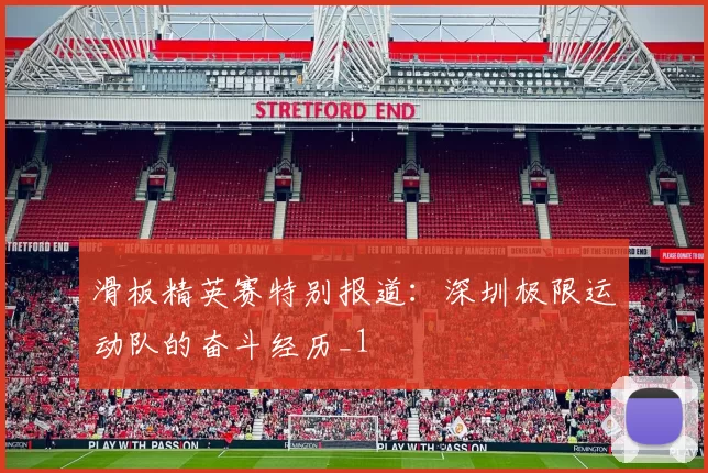 滑板精英赛特别报道：深圳极限运动队的奋斗经历_1